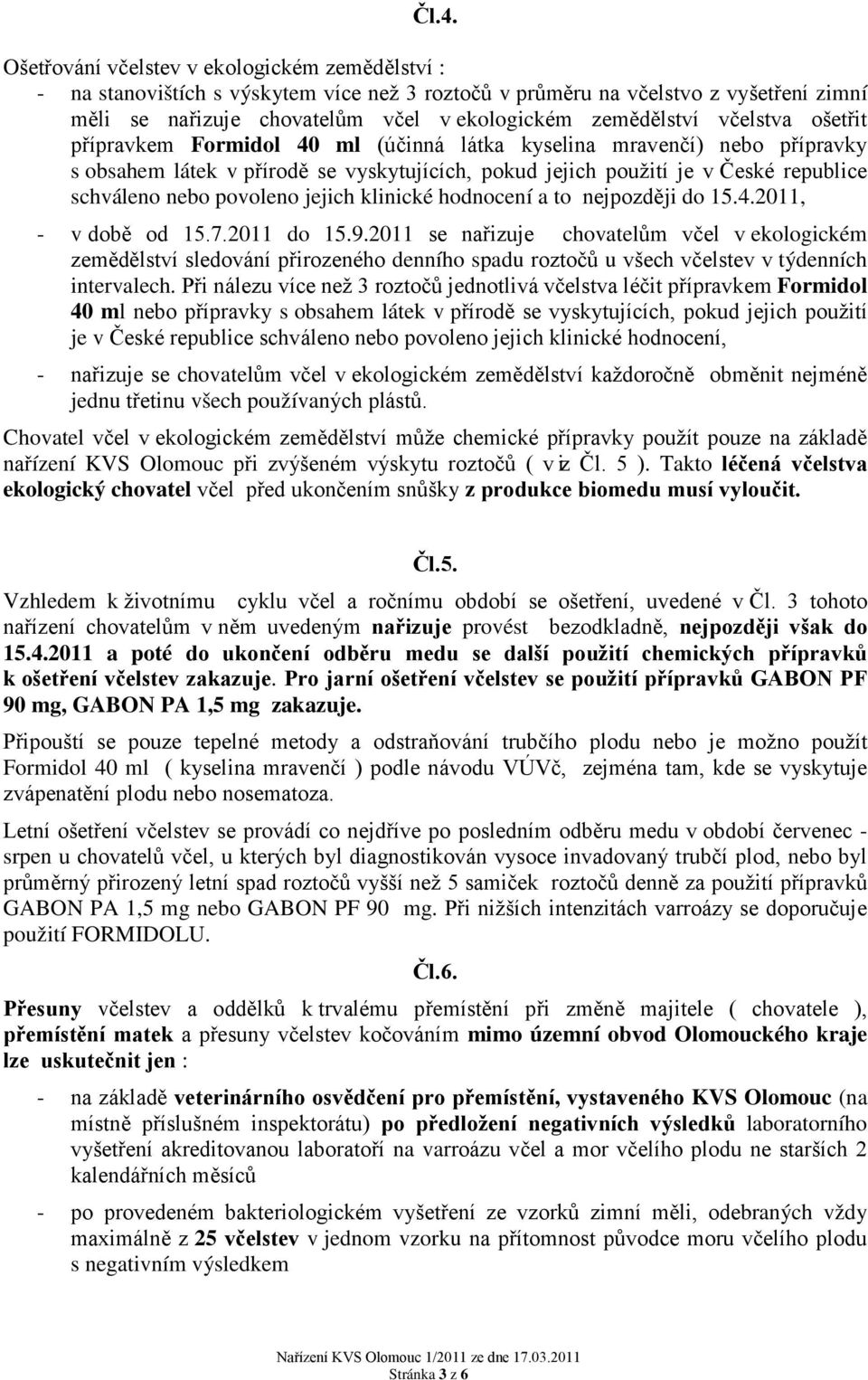 nebo povoleno jejich klinické hodnocení a to nejpozději do 15.4.2011, - v době od 15.7.2011 do 15.9.