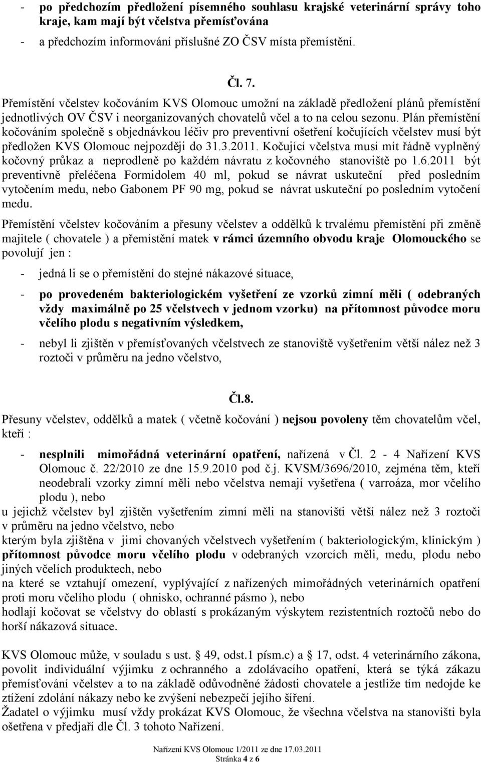 Plán přemístění kočováním společně s objednávkou léčiv pro preventivní ošetření kočujících včelstev musí být předložen KVS Olomouc nejpozději do 31.3.2011.