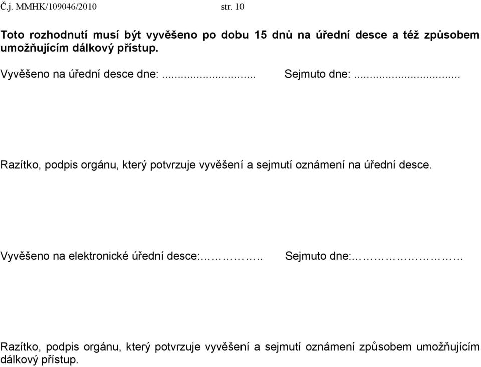 přístup. Vyvěšeno na úřední desce dne:... Sejmuto dne:.