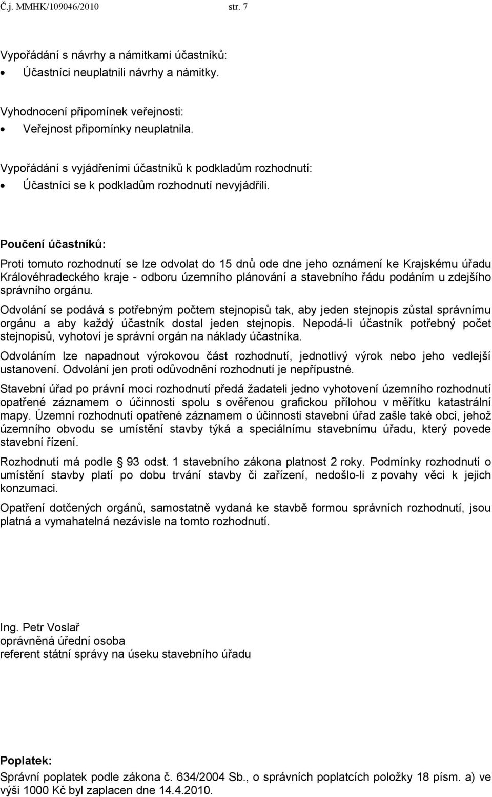 Poučení účastníků: Proti tomuto rozhodnutí se lze odvolat do 15 dnů ode dne jeho oznámení ke Krajskému úřadu Královéhradeckého kraje - odboru územního plánování a stavebního řádu podáním u zdejšího