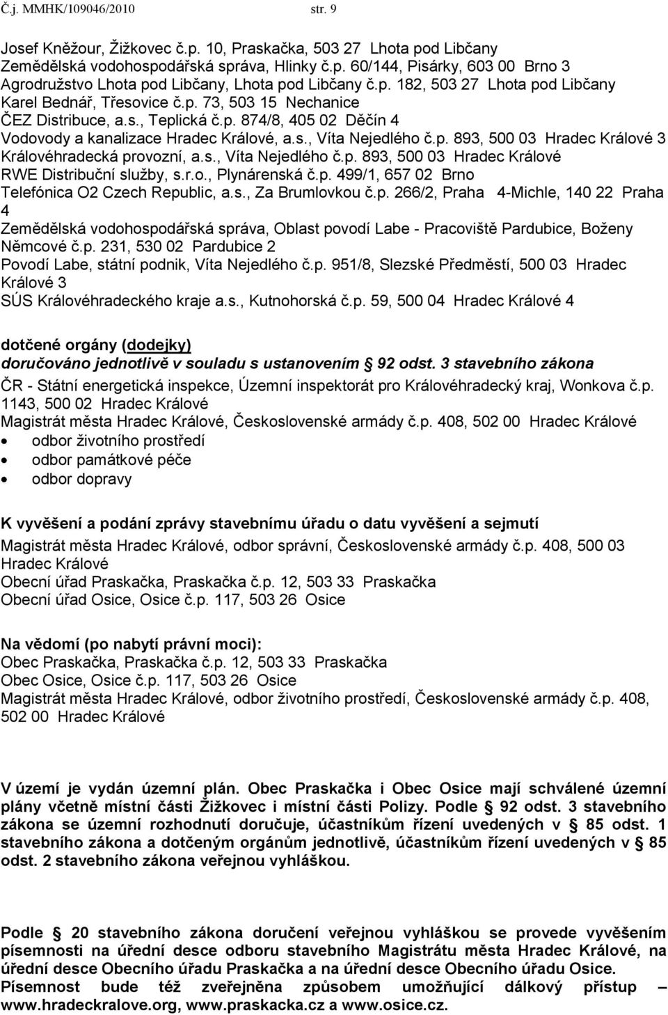 p. 893, 500 03 Hradec Králové 3 Královéhradecká provozní, a.s., Víta Nejedlého č.p. 893, 500 03 Hradec Králové RWE Distribuční sluţby, s.r.o., Plynárenská č.p. 499/1, 657 02 Brno Telefónica O2 Czech Republic, a.