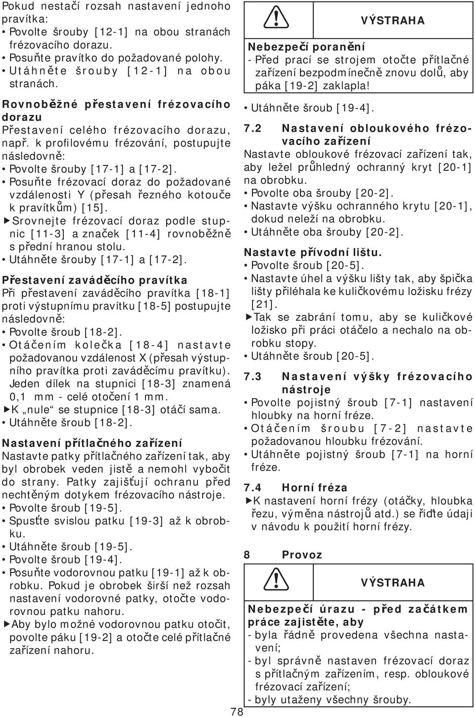 Posu te frézovací doraz do požadované vzdálenosti Y (p esah ezného kotou e k pravítk m) [15]. Srovnejte frézovací doraz podle stupnic [11-3] a zna ek [11-4] rovnob žn s p ední hranou stolu.