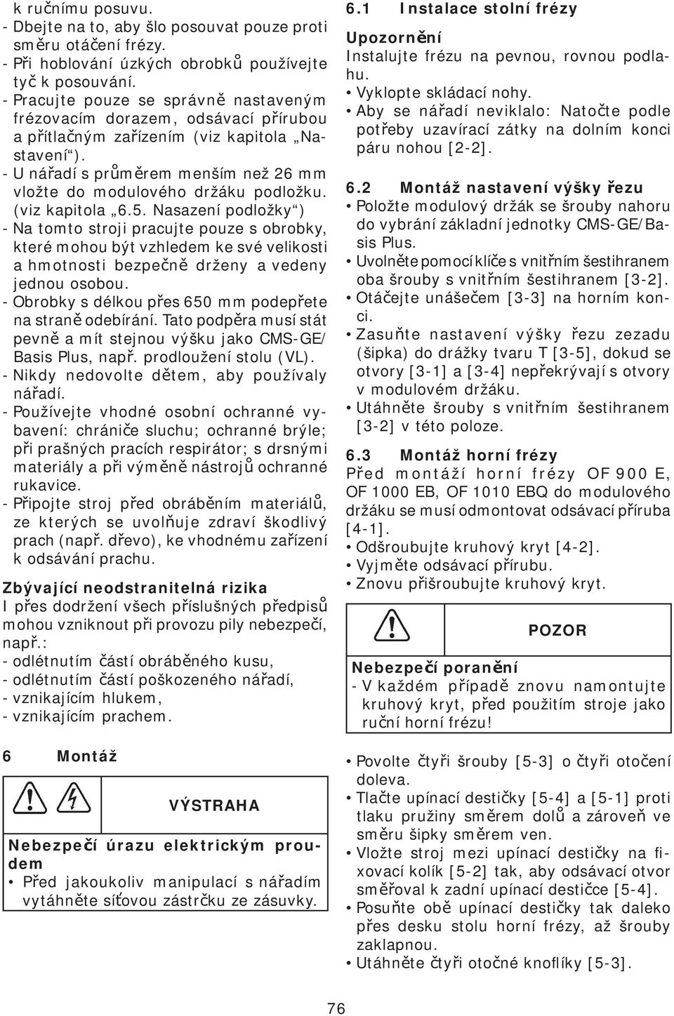 - U ná adí s pr m rem menším než 26 mm vložte do modulového držáku podložku. (viz kapitola 6.5.