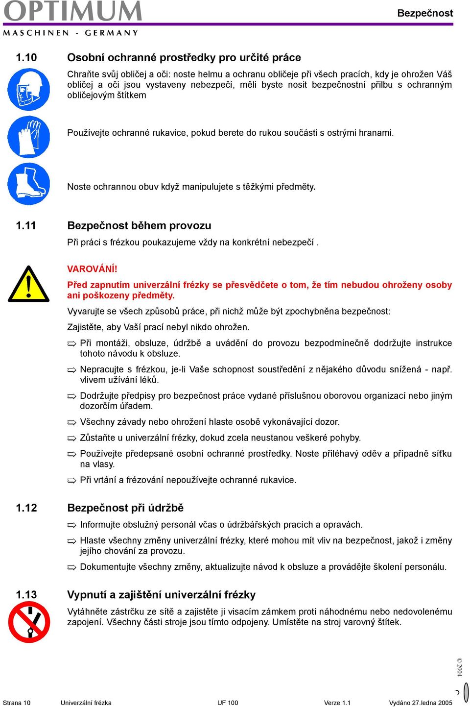 bezpečnostní přilbu s ochranným obličejovým štítkem Používejte ochranné rukavice, pokud berete do rukou součásti s ostrými hranami. Noste ochrannou obuv když manipulujete s těžkými předměty. 1.