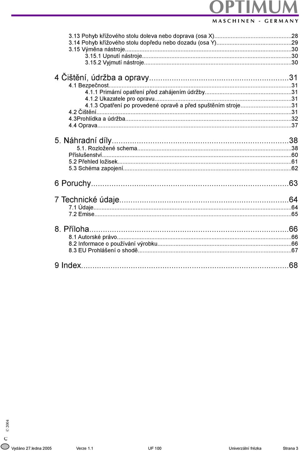 ..31 4.2 Čištění...31 4.3Prohlídka a údržba...32 4.4 Oprava...37 5. Náhradní díly...38 5.1. Rozložené schema...38 Příslušenství...60 5.2 Přehled ložisek...61 5.3 Schéma zapojení...62 6 Poruchy.