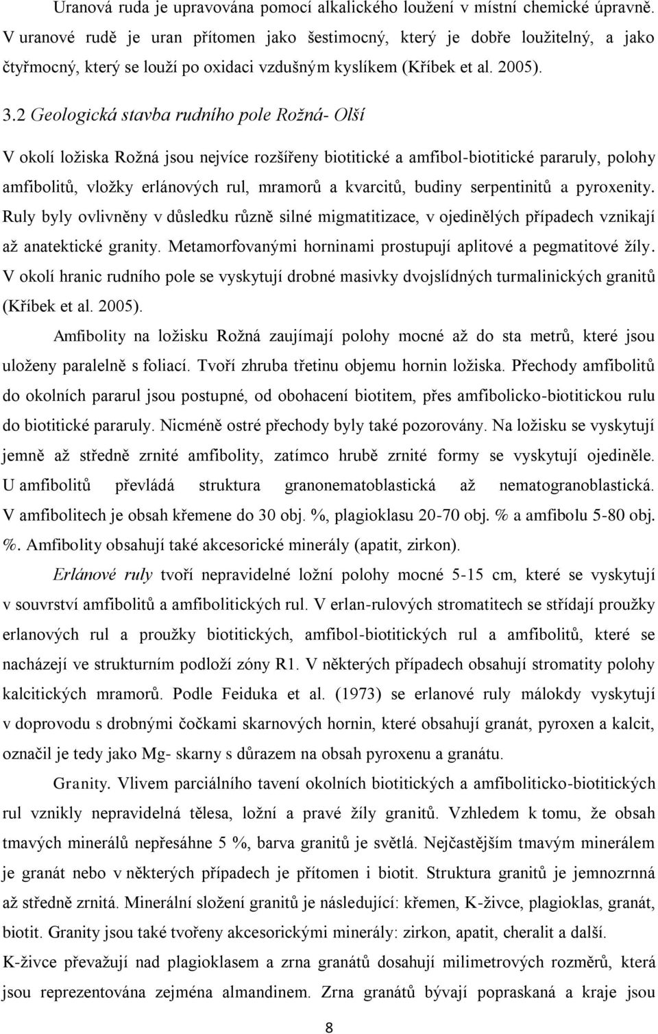 2 Geologická stavba rudního pole Rožná- Olší V okolí ložiska Rožná jsou nejvíce rozšířeny biotitické a amfibol-biotitické pararuly, polohy amfibolitů, vložky erlánových rul, mramorů a kvarcitů,