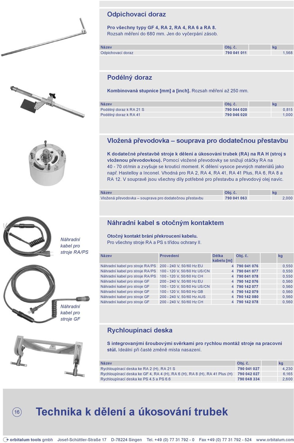 Podélný doraz k RA 21 S 790 044 020 0,815 Podélný doraz k RA 41 790 046 020 1,000 Vložená převodovka souprava pro dodatečnou přestavbu K dodatečné přestavbě stroje k dělení a úkosování trubek (RA) na