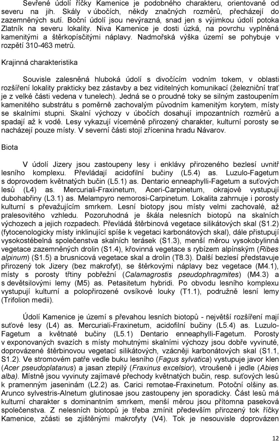 Nadmořská výška území se pohybuje v rozpětí 310-463 metrů.