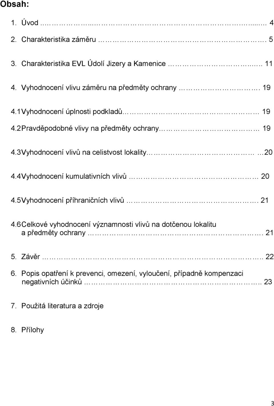 3Vyhodnocení vlivů na celistvost lokality 20 4.4Vyhodnocení kumulativních vlivů 20 4.5Vyhodnocení příhraničních vlivů. 21 4.