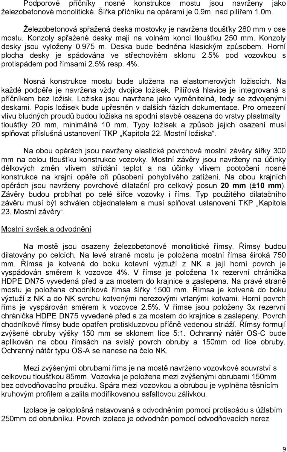 Deska bude bedněna klasickým způsobem. Horní plocha desky je spádována ve střechovitém sklonu 2.5% pod vozovkou s protispádem pod římsami 2.5% resp. 4%.
