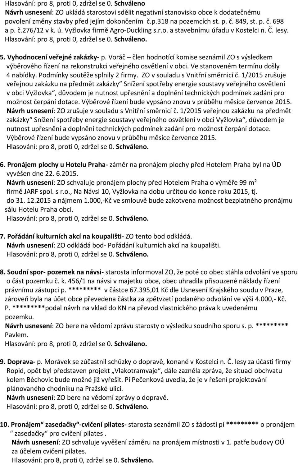 Voráč člen hodnotící komise seznámil ZO s výsledkem výběrového řízení na rekonstrukci veřejného osvětlení v obci. Ve stanoveném termínu došly 4 nabídky. Podmínky soutěže splnily 2 firmy.