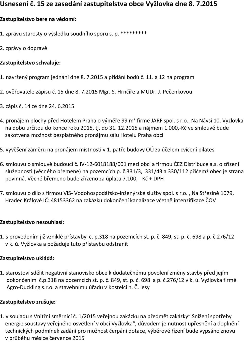 Pečenkovou 3. zápis č. 14 ze dne 24. 6.2015 4. pronájem plochy před Hotelem Praha o výměře 99 m² firmě JARF spol. s r.o., Na Návsi 10, Vyžlovka na dobu určitou do konce roku 2015, tj. do 31. 12.