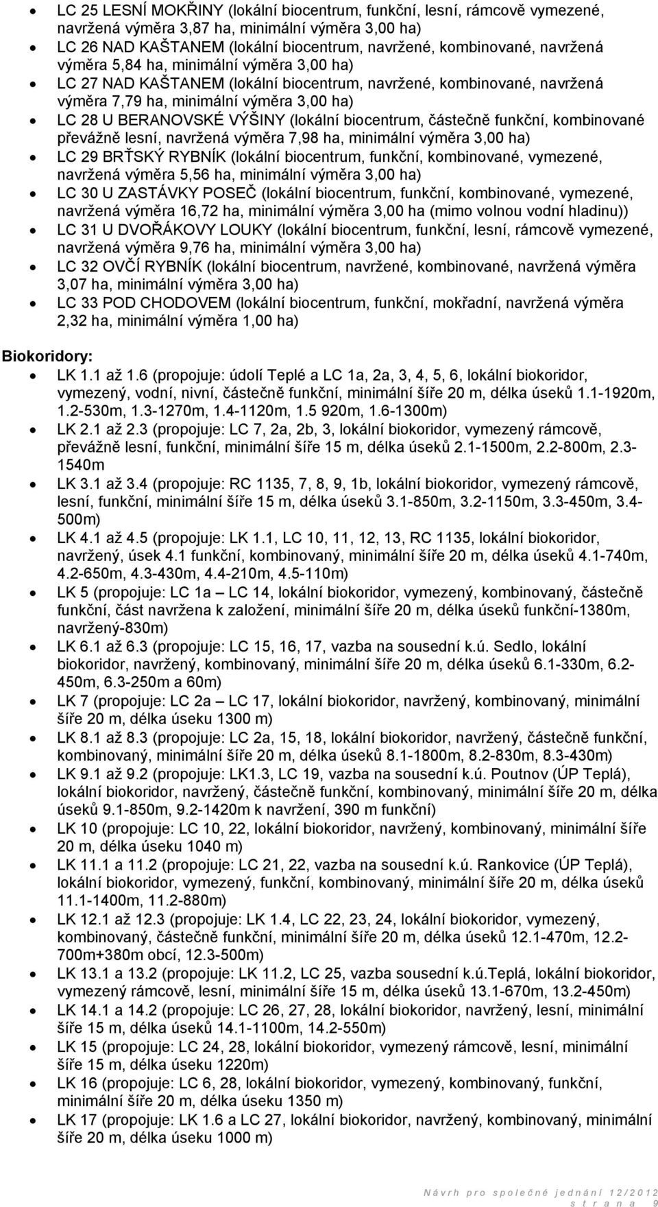 biocentrum, částečně funkční, kombinované převážně lesní, navržená výměra 7,98 ha, minimální výměra 3,00 ha) LC 29 BRŤSKÝ RYBNÍK (lokální biocentrum, funkční, kombinované, vymezené, navržená výměra