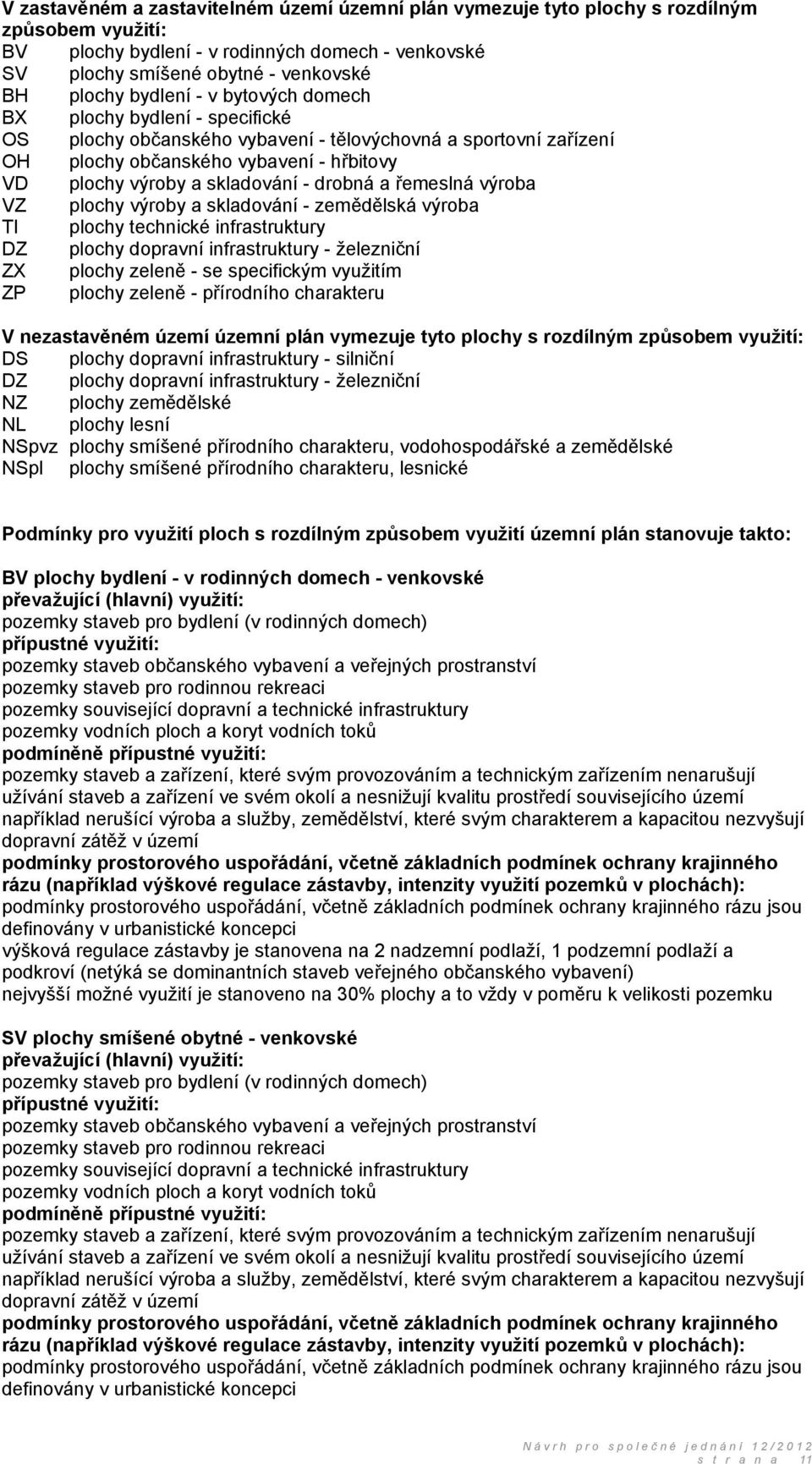 drobná a řemeslná výroba VZ plochy výroby a skladování - zemědělská výroba TI plochy technické infrastruktury DZ plochy dopravní infrastruktury - železniční ZX plochy zeleně - se specifickým využitím