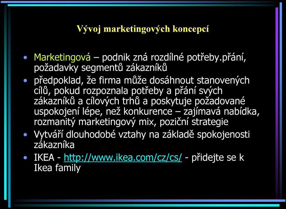 přání svých zákazníků a cílových trhů a poskytuje požadované uspokojení lépe, než konkurence zajímavá nabídka,