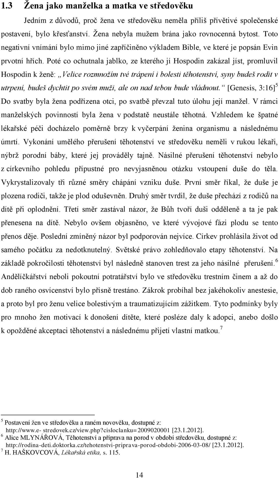 Poté co ochutnala jablko, ze kterého jí Hospodin zakázal jíst, promluvil Hospodin k ženě: Velice rozmnožím tvé trápení i bolesti těhotenství, syny budeš rodit v utrpení, budeš dychtit po svém muži,