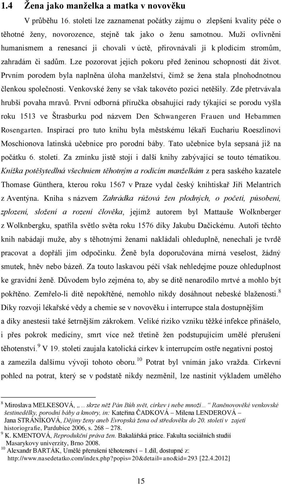 Prvním porodem byla naplněna úloha manželství, čímž se žena stala plnohodnotnou členkou společnosti. Venkovské ženy se však takovéto pozici netěšily. Zde přetrvávala hrubší povaha mravů.