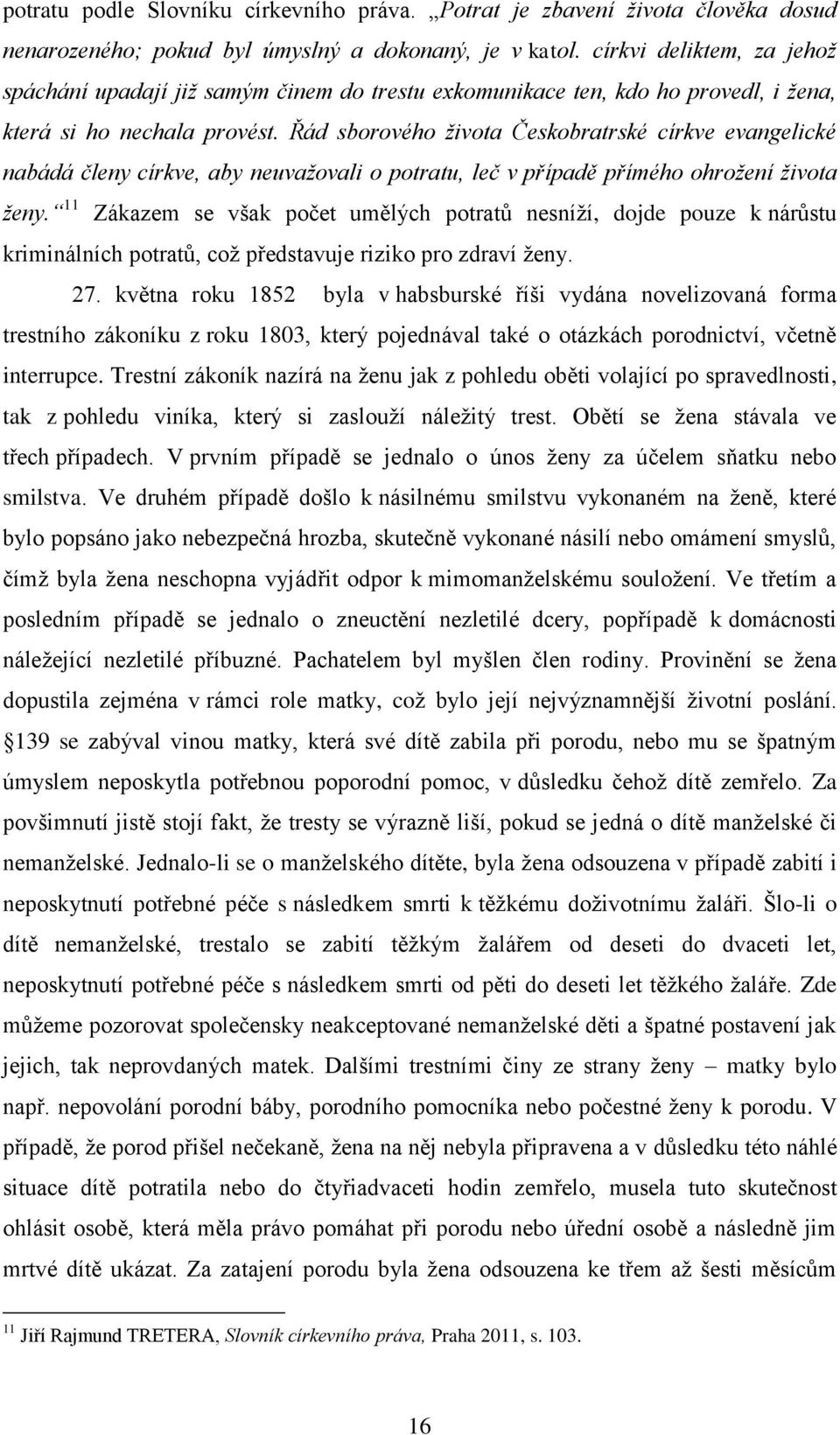Řád sborového života Českobratrské církve evangelické nabádá členy církve, aby neuvažovali o potratu, leč v případě přímého ohrožení života ženy.