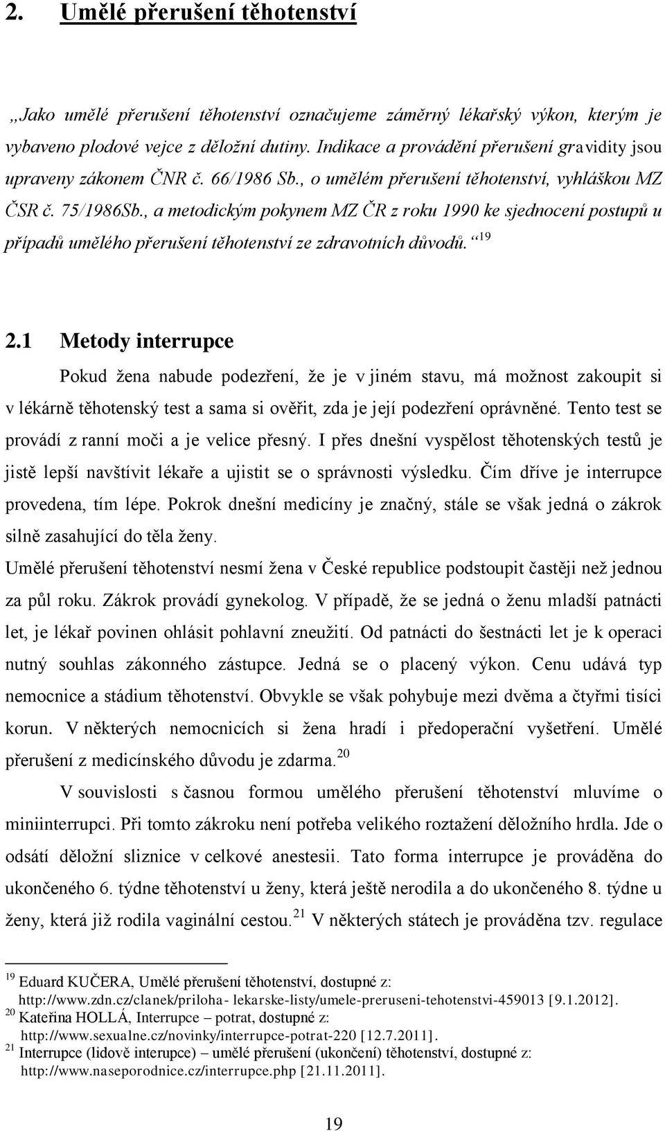 , a metodickým pokynem MZ ČR z roku 1990 ke sjednocení postupů u případů umělého přerušení těhotenství ze zdravotních důvodů. 19 2.
