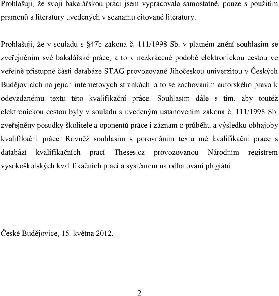 Budějovicích na jejích internetových stránkách, a to se zachováním autorského práva k odevzdanému textu této kvalifikační práce.