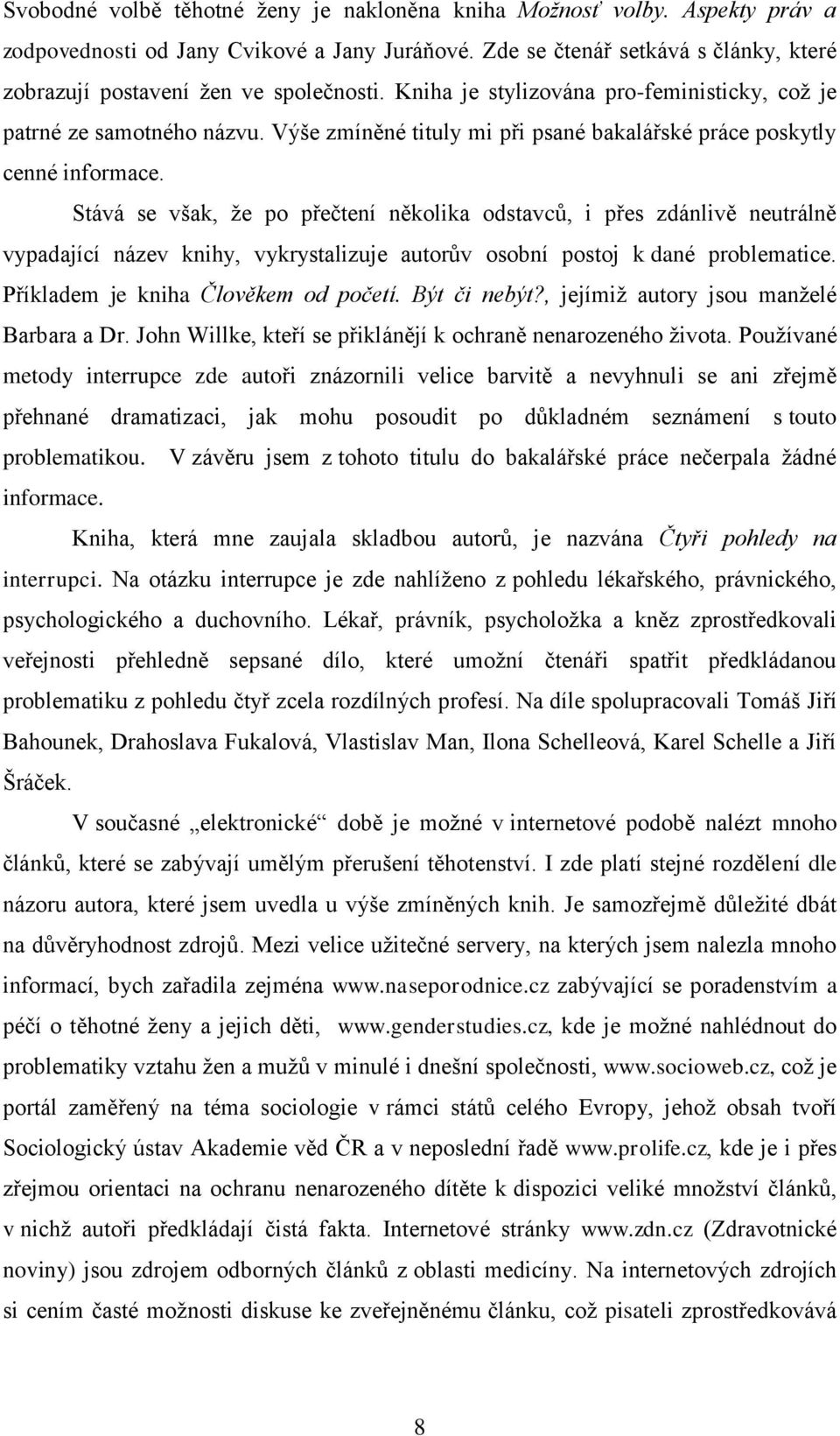 Výše zmíněné tituly mi při psané bakalářské práce poskytly cenné informace.