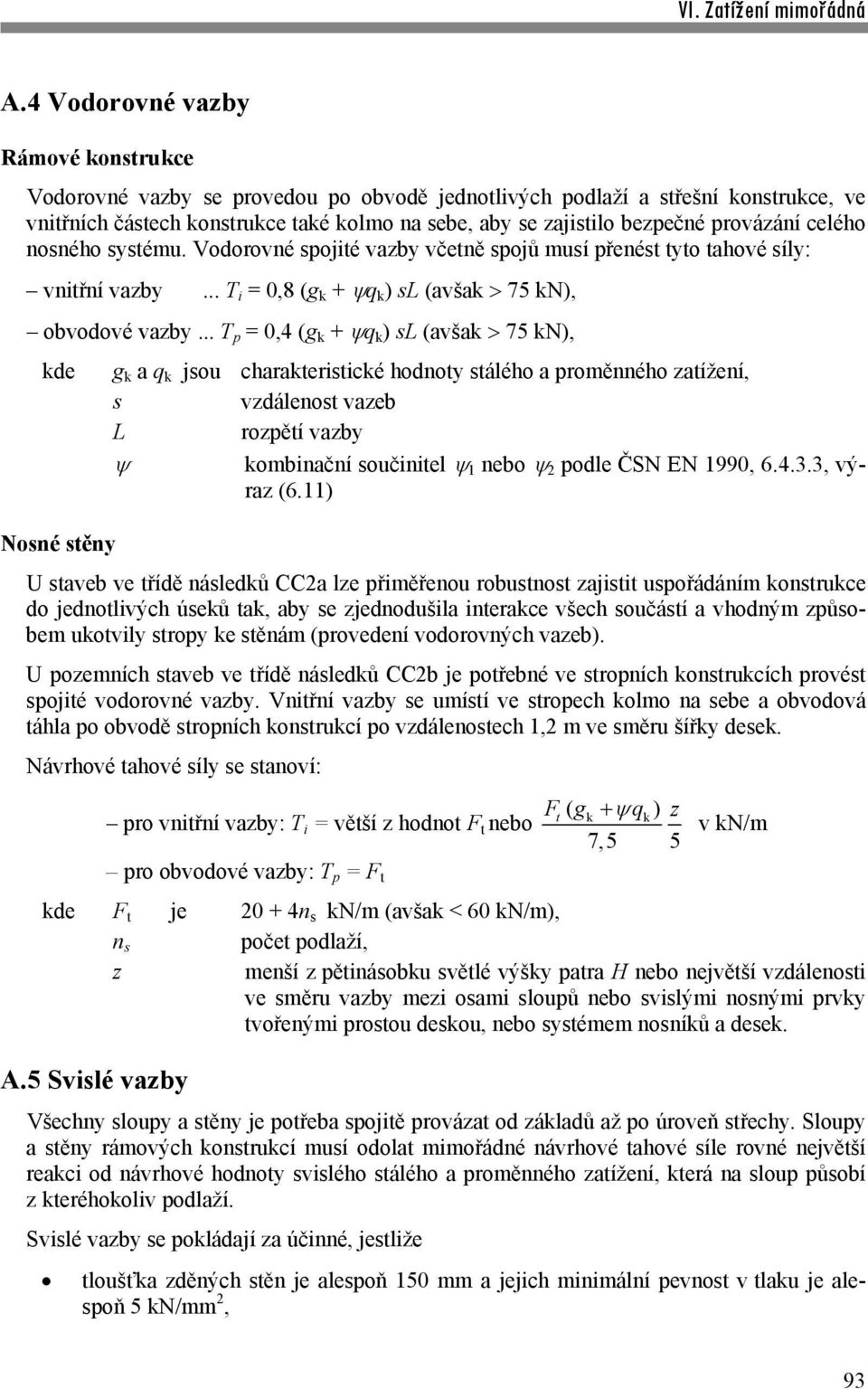 .. T p = 0,4 (g k + q k ) sl (avšak 75 kn), kde g k a q k jsou charakteristické hodnoty stálého a proměnného zatížení, s vzdálenost vazeb L rozpětí vazby kombinační součinitel 1 nebo 2 podle ČSN EN