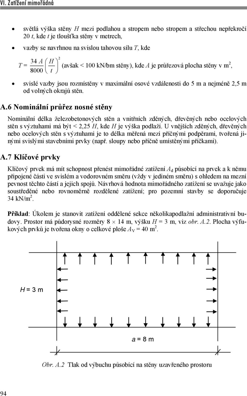 U vnějších zděných, dřevěných nebo ocelových stěn s výztuhami je to délka měřená mezi příčnými podpěrami, tvořená jinými svislými stavebními prvky (např. sloupy nebo příčně umístěnými příčkami). A.