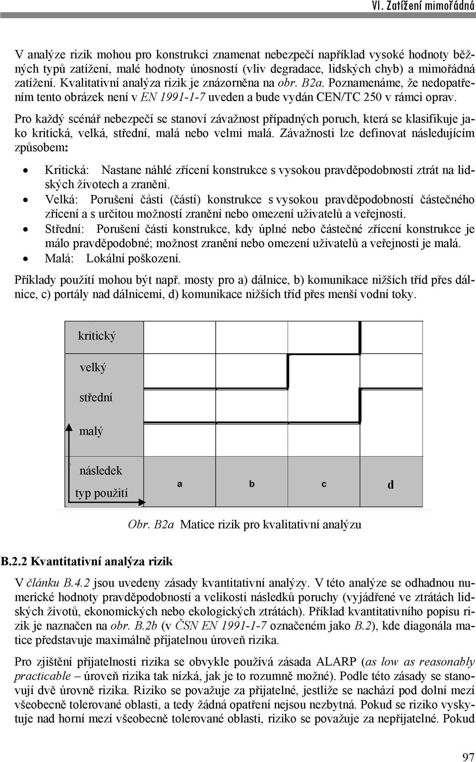 Pro každý scénář nebezpečí se stanoví závažnost případných poruch, která se klasifikuje jako kritická, velká, střední, malá nebo velmi malá.