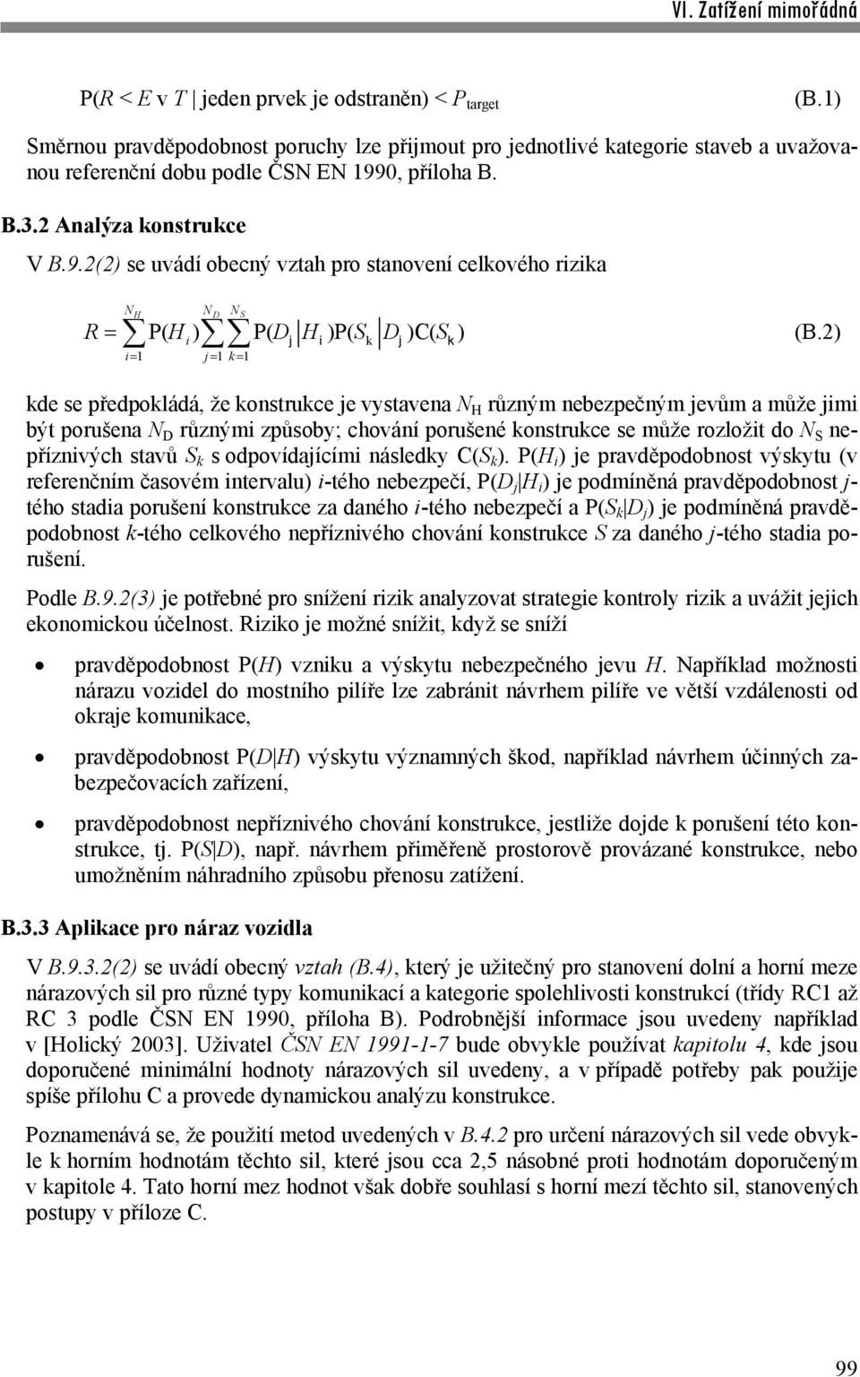 2) i i1 j1 k1 k kde se předpokládá, že konstrukce je vystavena N H různým nebezpečným jevům a může jimi být porušena N D různými způsoby; chování porušené konstrukce se může rozložit do N S