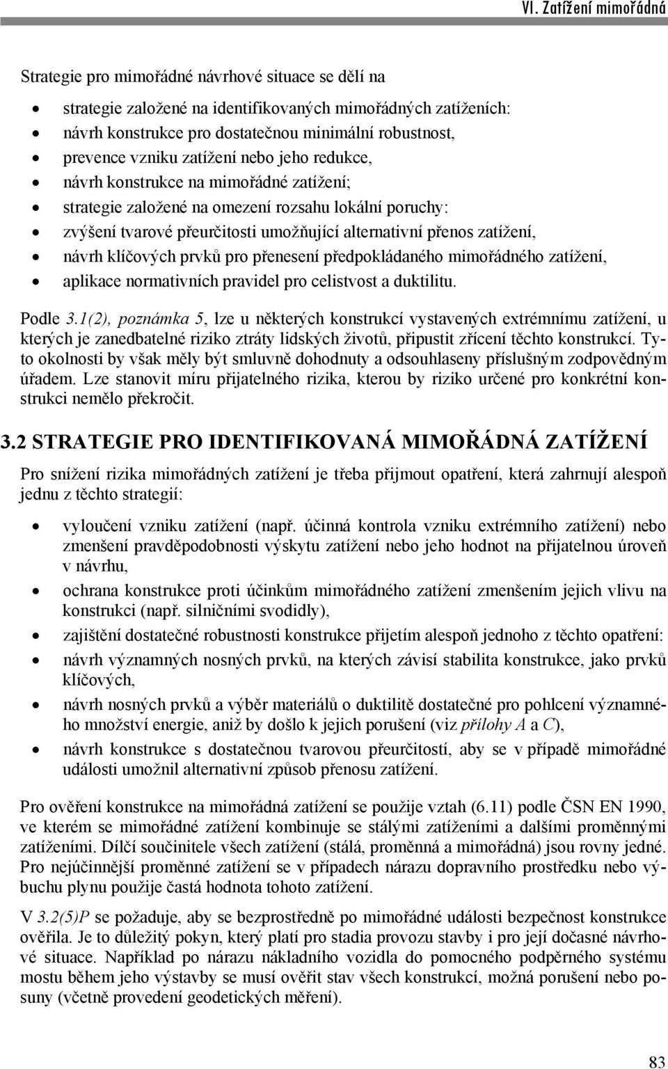 prvků pro přenesení předpokládaného mimořádného zatížení, aplikace normativních pravidel pro celistvost a duktilitu. Podle 3.