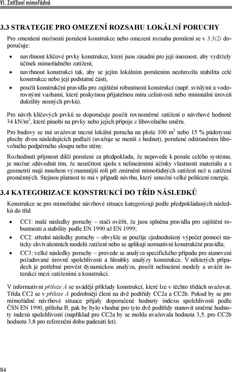 neohrozila stabilita celé konstrukce nebo její podstatné části, použít konstrukční pravidla pro zajištění robustnosti konstrukcí (např.