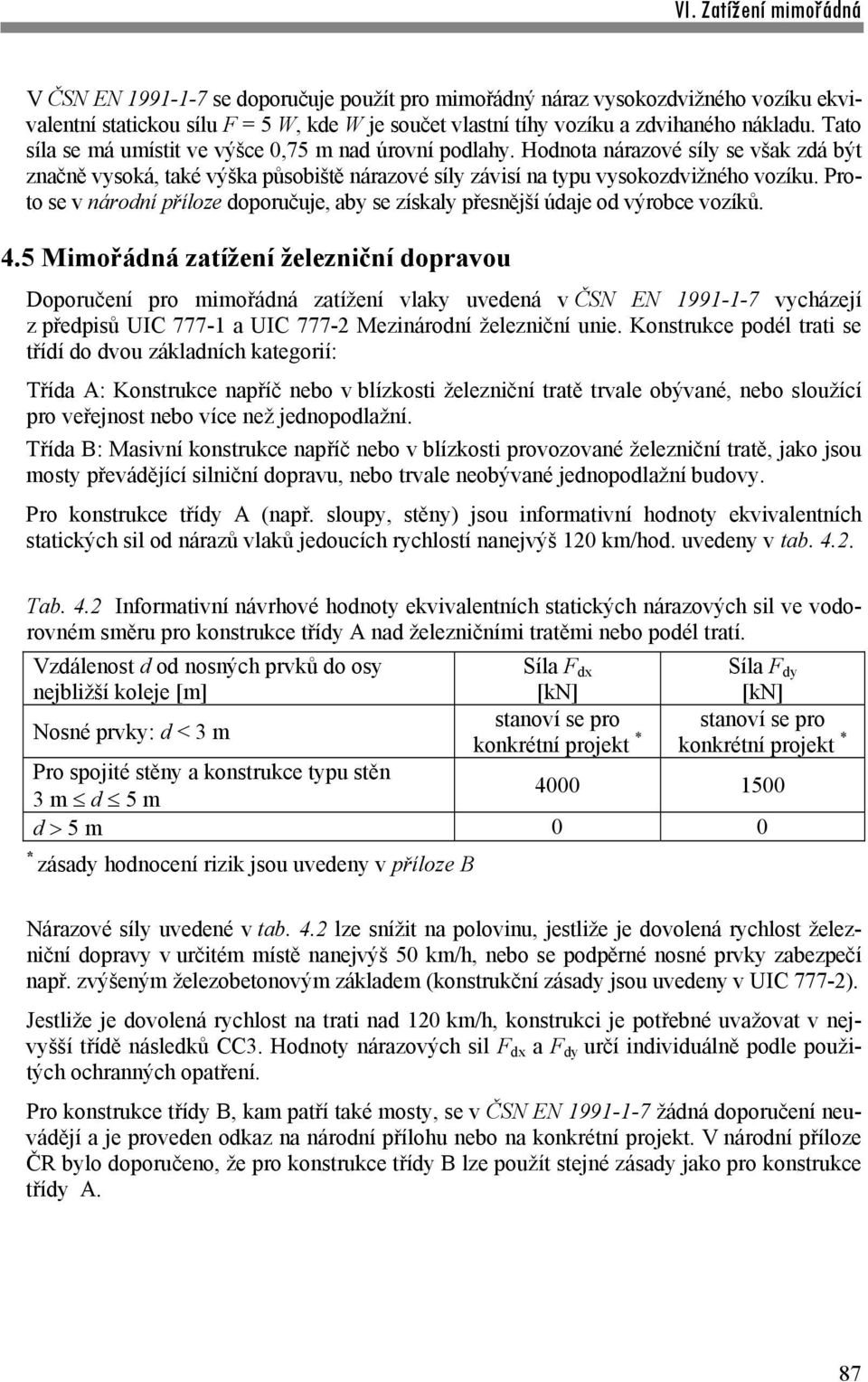 Proto se v národní příloze doporučuje, aby se získaly přesnější údaje od výrobce vozíků. 4.