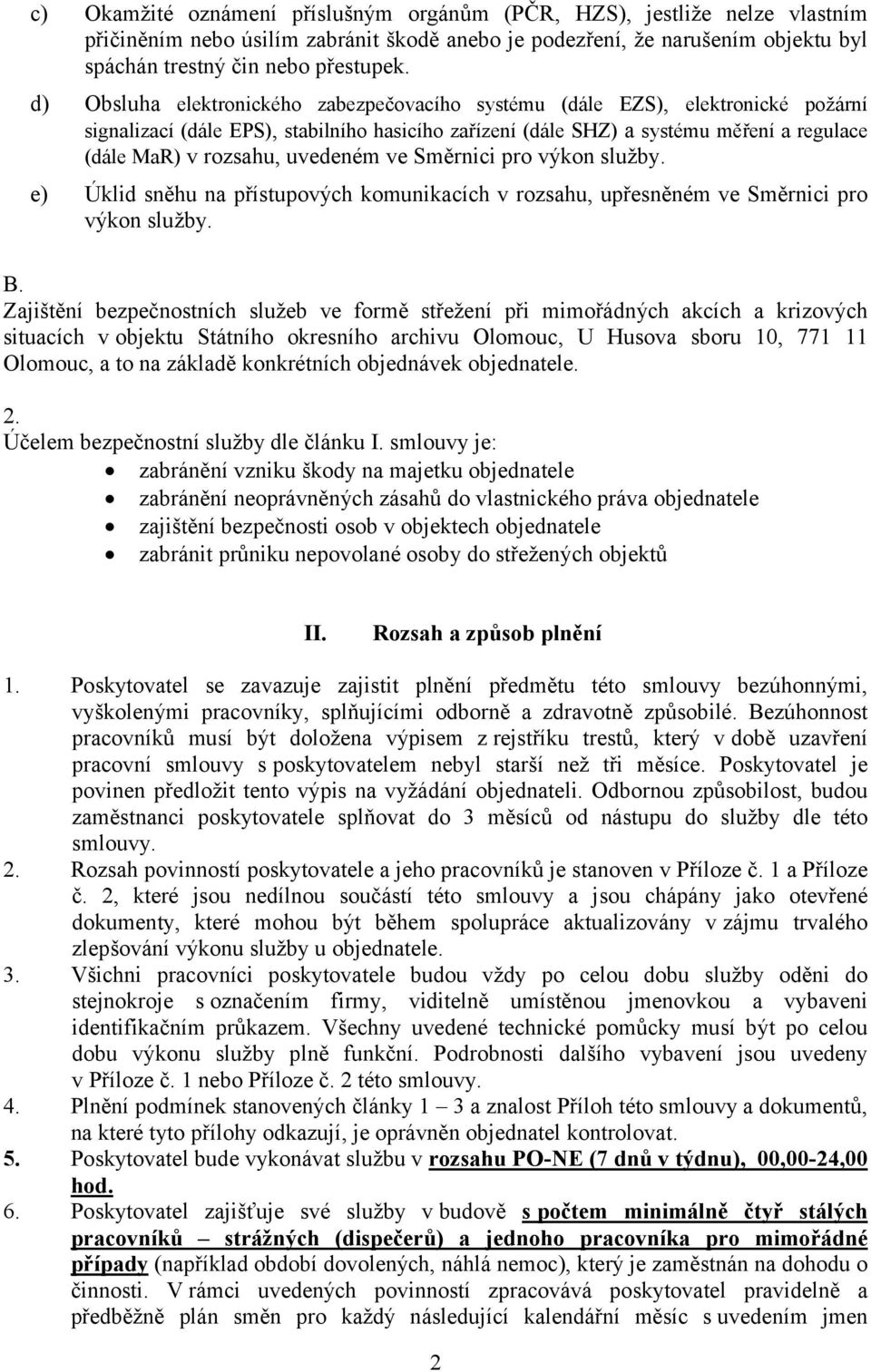 uvedeném ve Směrnici pro výkon služby. e) Úklid sněhu na přístupových komunikacích v rozsahu, upřesněném ve Směrnici pro výkon služby. B.