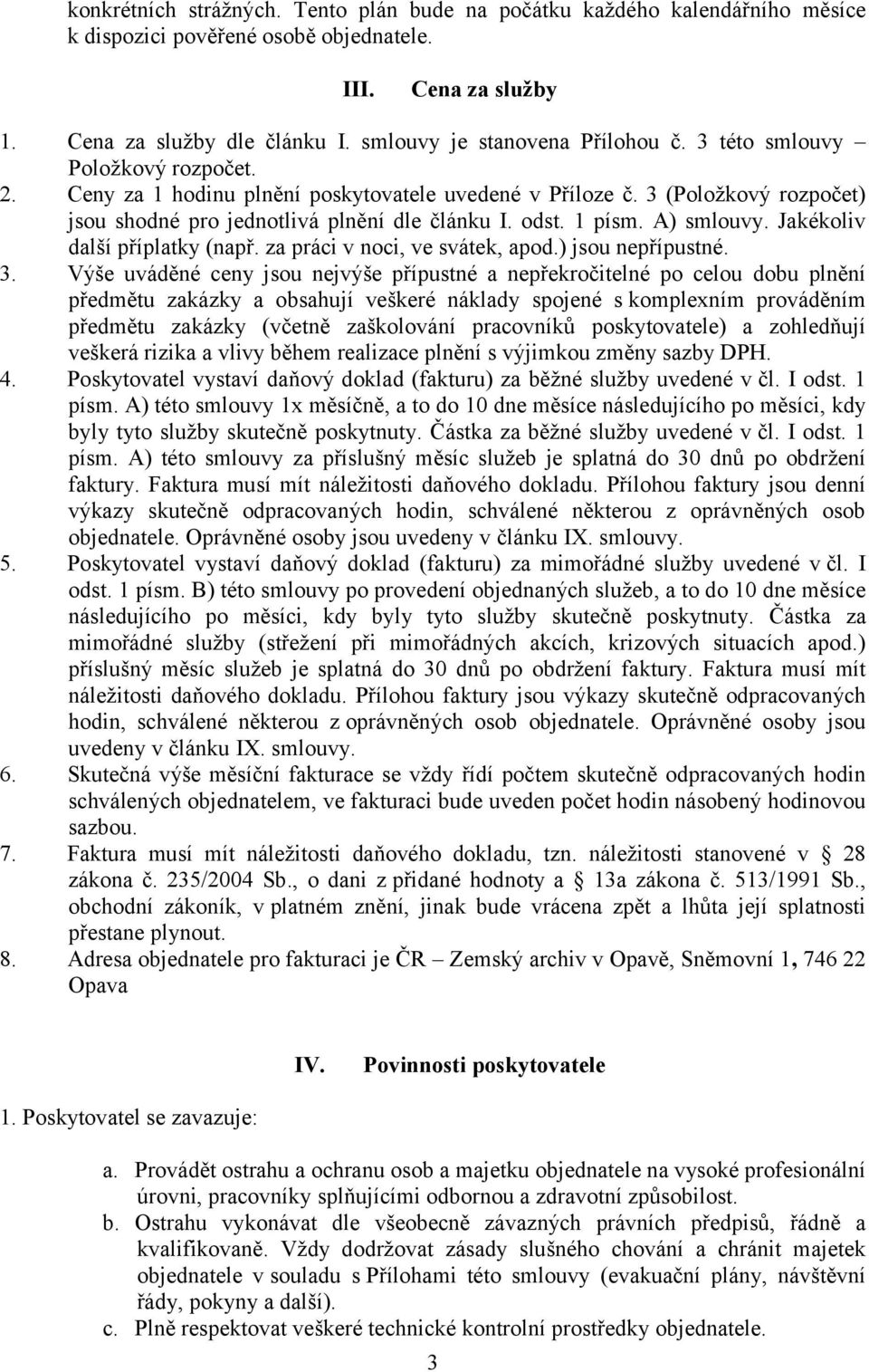 odst. 1 písm. A) smlouvy. Jakékoliv další příplatky (např. za práci v noci, ve svátek, apod.) jsou nepřípustné. 3.