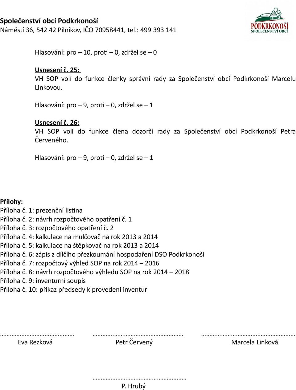 2: návrh rozpočtového opatření č. 1 Příloha č. 3: rozpočtového opatření č. 2 Příloha č. 4: kalkulace na mulčovač na rok 2013 a 2014 Příloha č. 5: kalkulace na štěpkovač na rok 2013 a 2014 Příloha č.