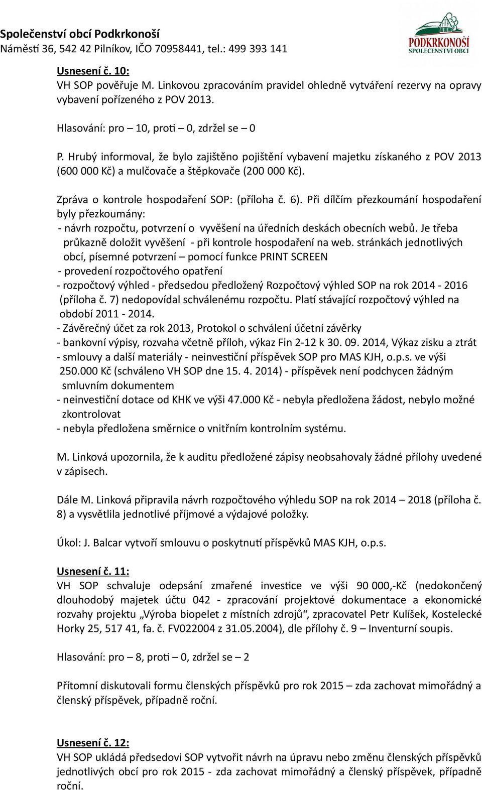 Při dílčím přezkoumání hospodaření byly přezkoumány: - návrh rozpočtu, potvrzení o vyvěšení na úředních deskách obecních webů. Je třeba průkazně doložit vyvěšení - při kontrole hospodaření na web.