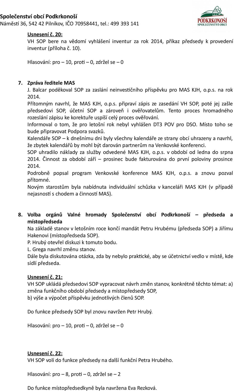 Tento proces hromadného rozeslání zápisu ke korektuře uspíší celý proces ověřování. Informoval o tom, že pro letošní rok nebyl vyhlášen DT3 POV pro DSO. Místo toho se bude připravovat Podpora svazků.