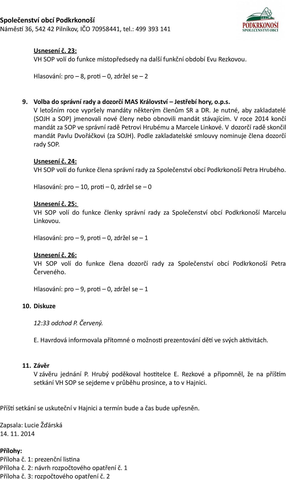 V dozorčí radě skončil mandát Pavlu Dvořáčkovi (za SOJH). Podle zakladatelské smlouvy nominuje člena dozorčí rady SOP. Usnesení č.