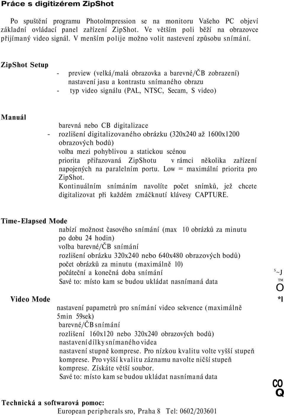 ZipShot Setup - preview (velká/malá obrazovka a barevné/čb zobrazení) nastavení jasu a kontrastu snímaného obrazu - typ video signálu (PAL, NTSC, Secam, S video) Manuál barevná nebo CB digitalizace -