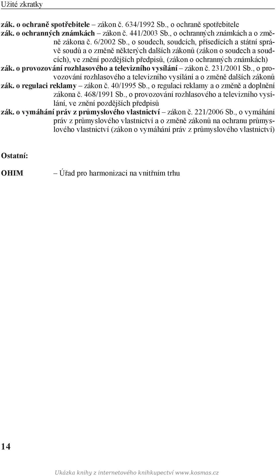 o provozování rozhlasového a televizního vysílání zákon č. 231/2001 Sb., o provozování rozhlasového a televizního vysílání a o změně dalších zákonů zák. o regulaci reklamy zákon č. 40/1995 Sb.