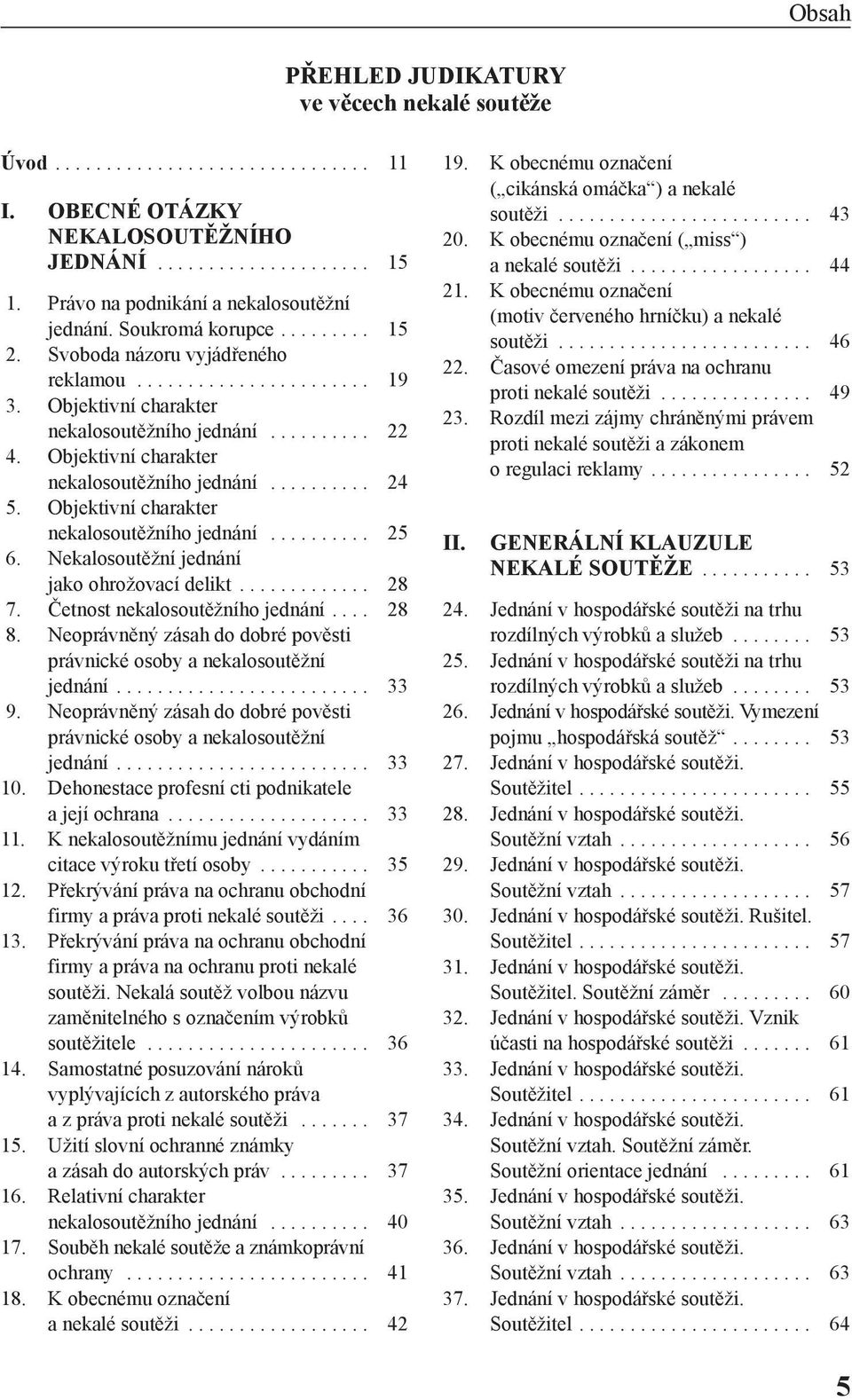 Objektivní charakter nekalosoutěžního jednání.......... 24 5. Objektivní charakter nekalosoutěžního jednání.......... 25 6. Nekalosoutěžní jednání jako ohrožovací delikt............. 28 7.