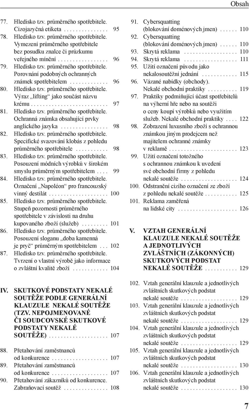 ......................... 97 81. Hledisko tzv. průměrného spotřebitele. Ochranná známka obsahující prvky anglického jazyka................ 98 82. Hledisko tzv. průměrného spotřebitele. Specifické svazování klobás z pohledu průměrného spotřebitele.