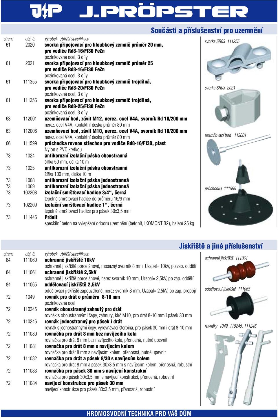 trojdílná, pro vodiãe Rd8-25/Fl30 FeZn pozinkovaná ocel, 3 díly 63 112001 uzemàovací bod, závit M12, nerez. ocel V4A, svorník Rd 10/200 mm nerez.