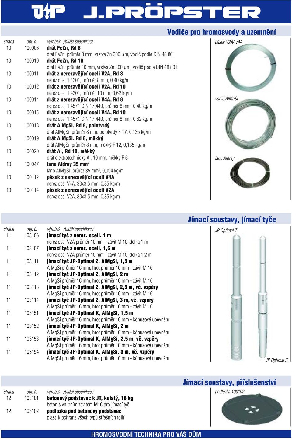 4301, prûmûr 10 mm, 0,62 kg/m 10 100014 drát z nerezavûjící oceli V4A, Rd 8 nerez ocel 1.4571 DIN 17.440, prûmûr 8 mm, 0,40 kg/m 10 100015 drát z nerezavûjící oceli V4A, Rd 10 nerez ocel 1.