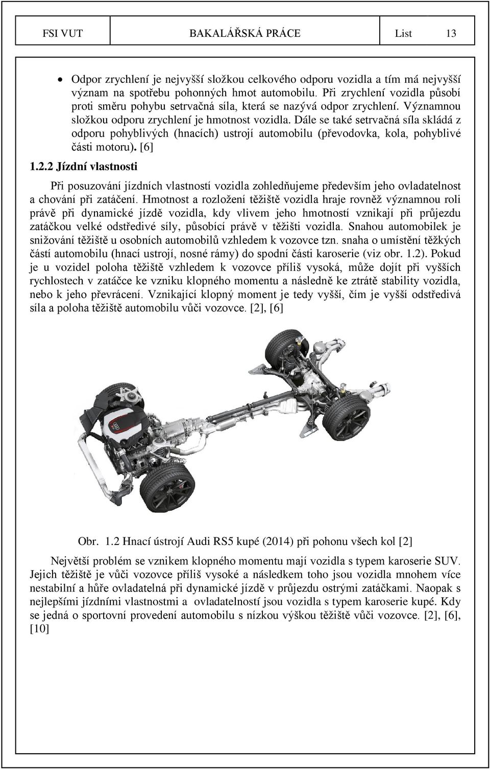 Dále se také setrvačná síla skládá z odporu pohyblivých (hnacích) ustrojí automobilu (převodovka, kola, pohyblivé části motoru). [6] 1.2.