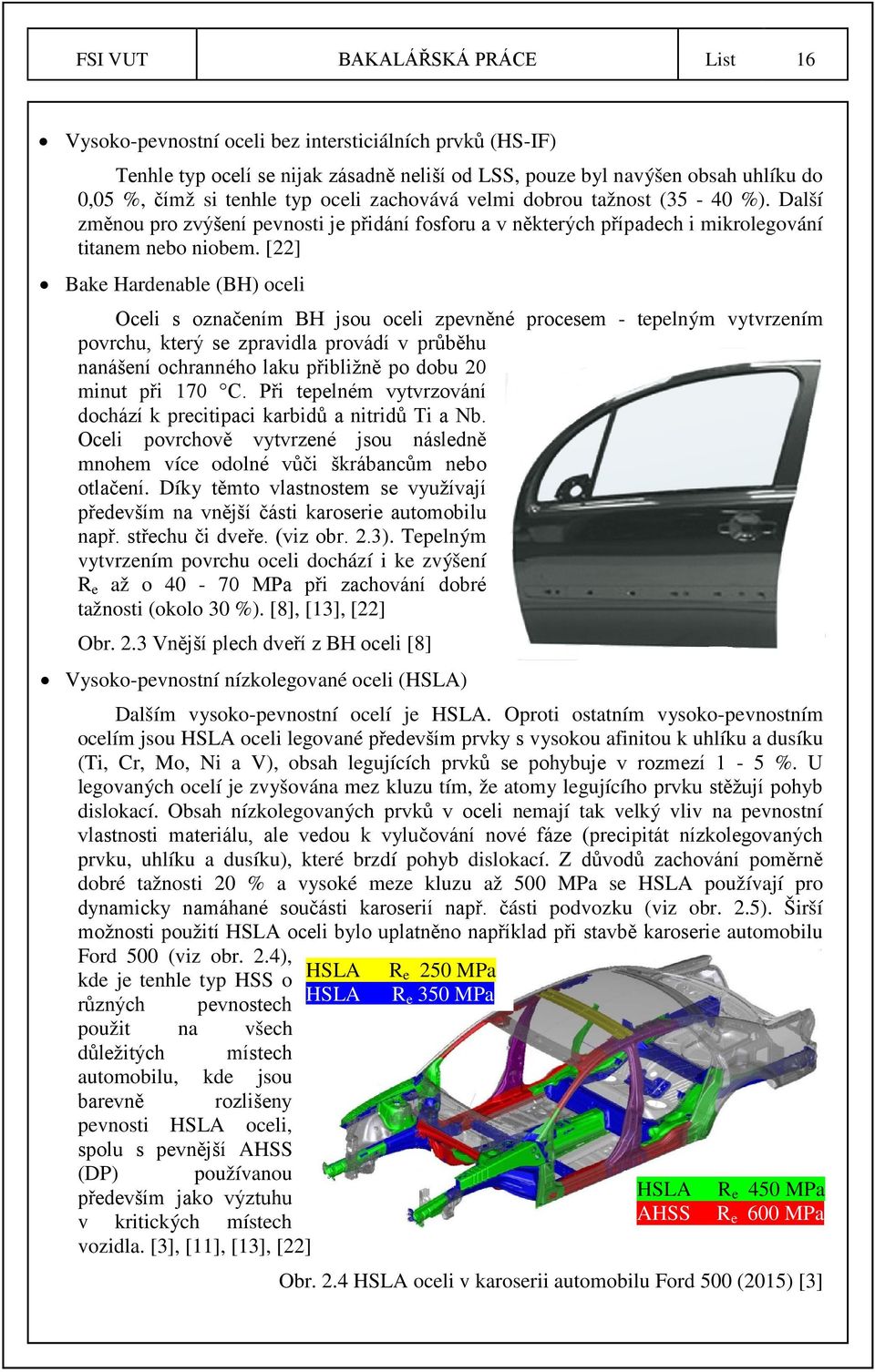 [22] Bake Hardenable (BH) oceli Oceli s označením BH jsou oceli zpevněné procesem - tepelným vytvrzením povrchu, který se zpravidla provádí v průběhu nanášení ochranného laku přibližně po dobu 20