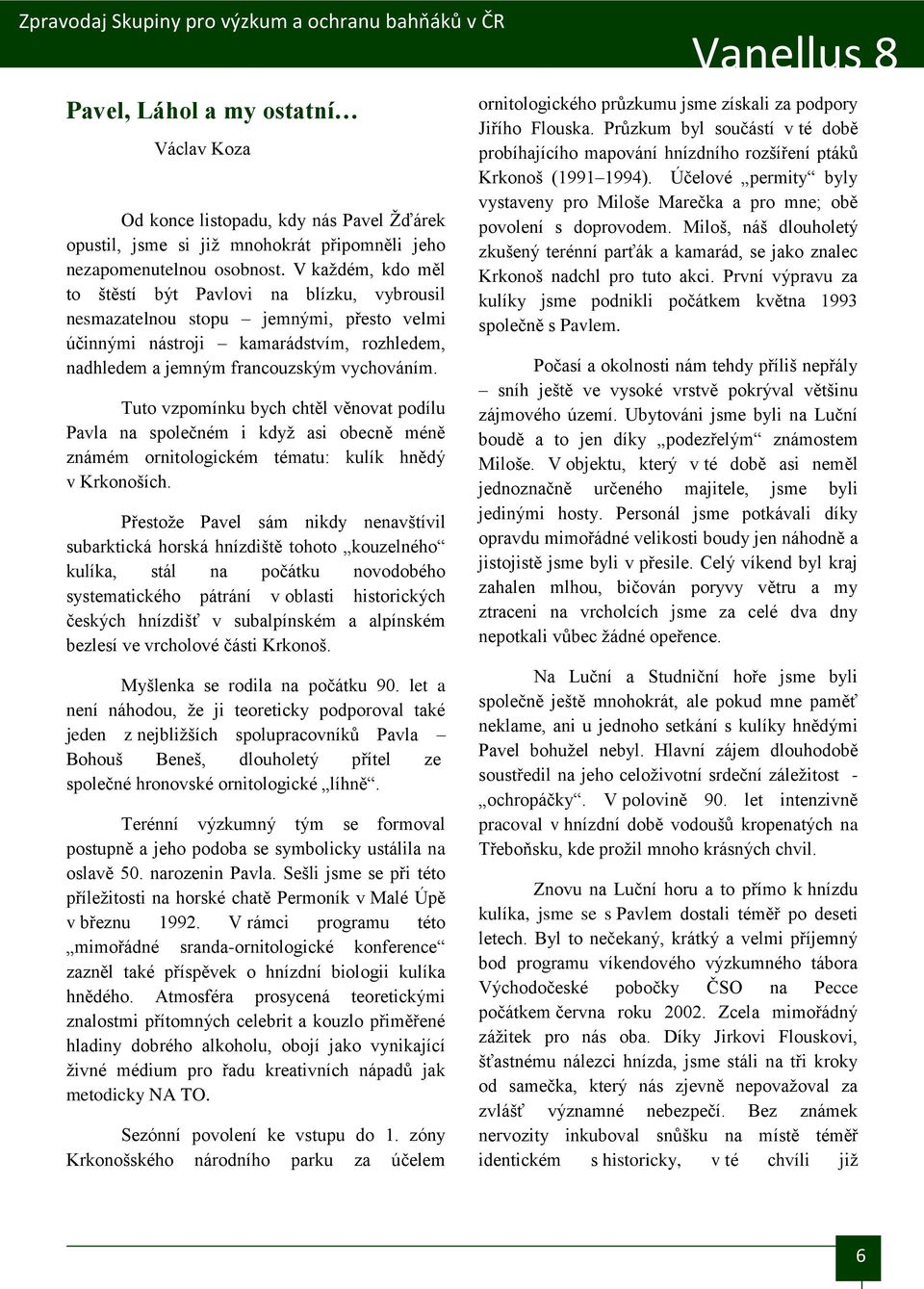 Tuto vzpomínku bych chtěl věnovat podílu Pavla na společném i když asi obecně méně známém ornitologickém tématu: kulík hnědý v Krkonoších.