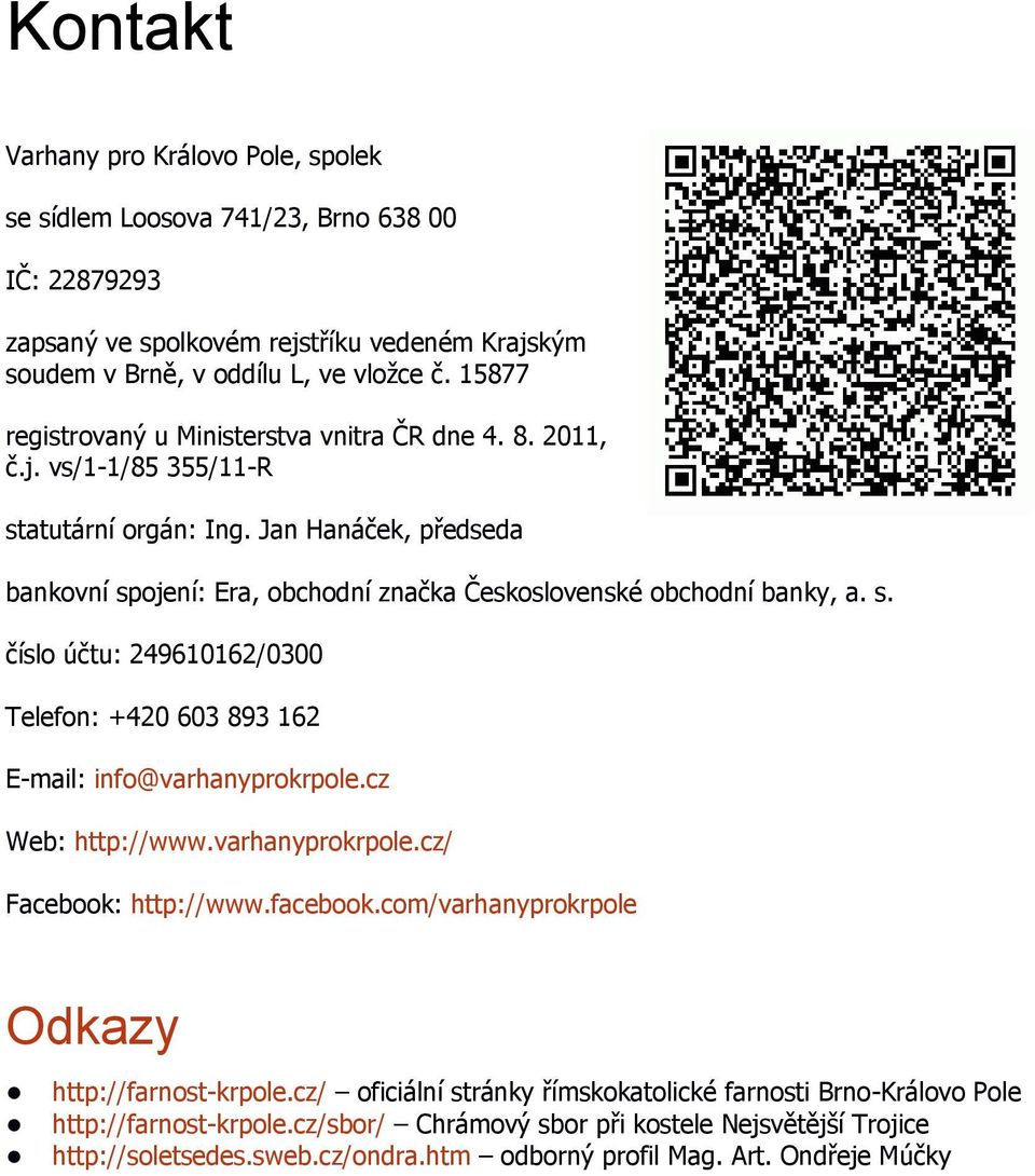 Jan Hanáček, předseda bankovní spojení: Era, obchodní značka Československé obchodní banky, a. s. číslo účtu: 249610162/0300 Telefon: +420 603 893 162 E-mail: info@varhanyprokrpole.cz Web: http://www.