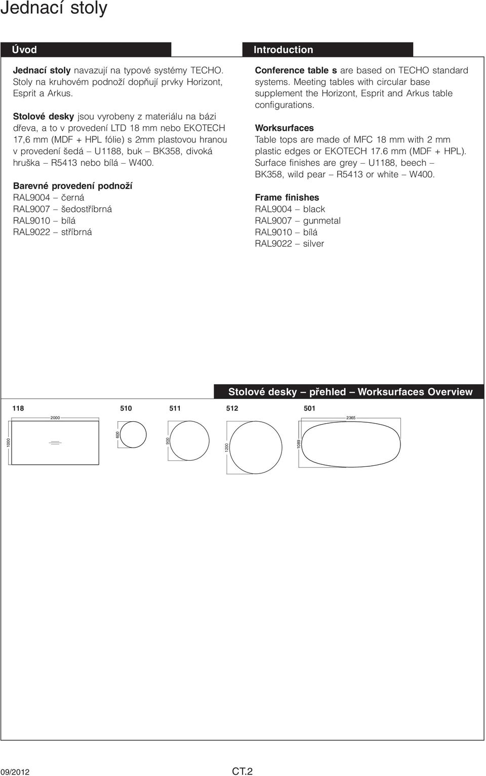Barevné provedení podnoží RAL9004 černá RAL9007 šedostříbrná RAL9010 RAL9022 stříbrná Introduction Conference table s are based on TECHO standard systems.