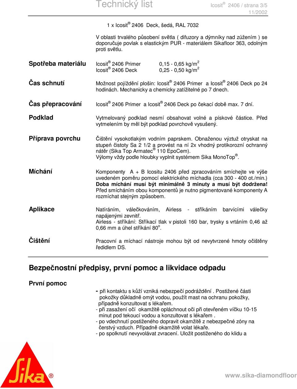 Spotřeba materiálu Icosit 2406 Primer 0,15-0,65 kg/m 2 Icosit 2406 Deck 0,25-0,50 kg/m 2 Čas schnutí Možnost pojíždění plošin: Icosit 2406 Primer a Icosit 2406 Deck po 24 hodinách.